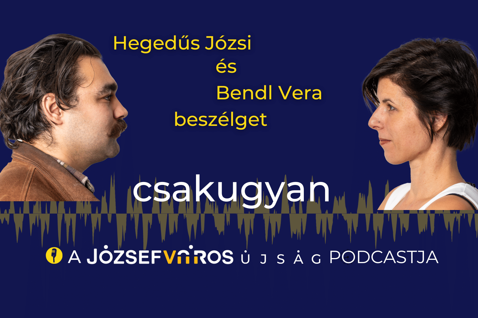 Csakugyan podcast 001: Bendl Vera és Hegedűs Józsi