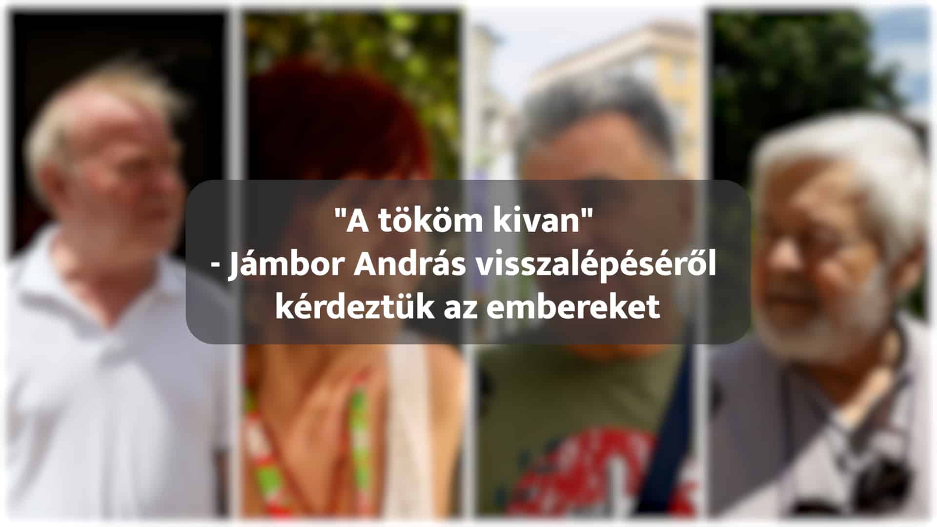 „A tököm kivan” – Jámbor András visszalépéséről kérdeztük az embereket